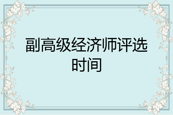 副高级经济师评选时间