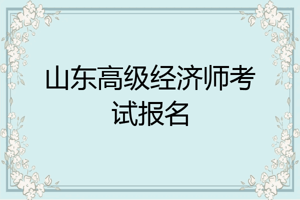 山东高级经济师考试报名