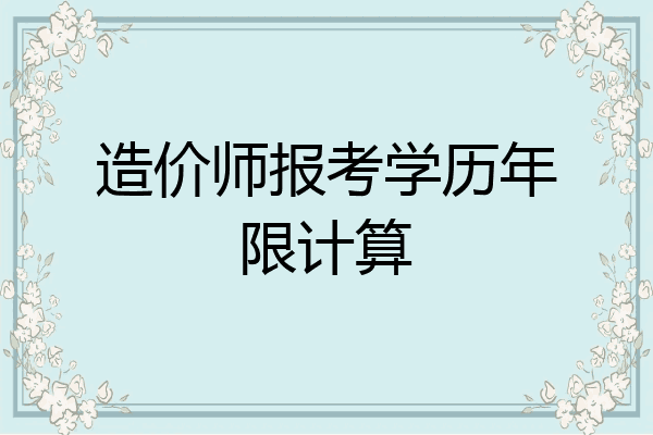 造价师报考学历年限计算