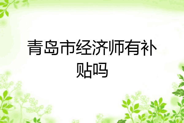 青岛市经济师有补贴吗