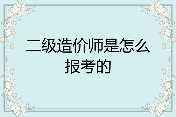 二级造价师是怎么报考的