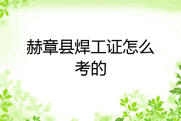 赫章县焊工证怎么考的