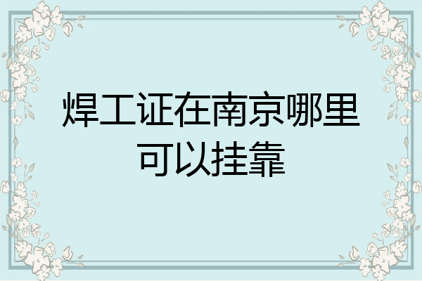 焊工证在南京哪里可以挂靠
