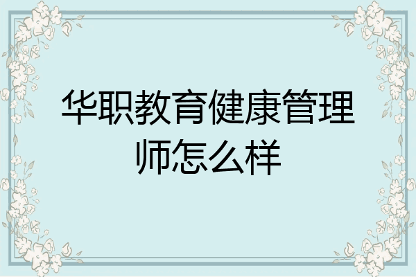 华职教育健康管理师怎么样