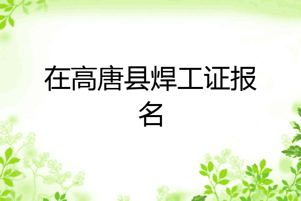 在高唐县焊工证报名