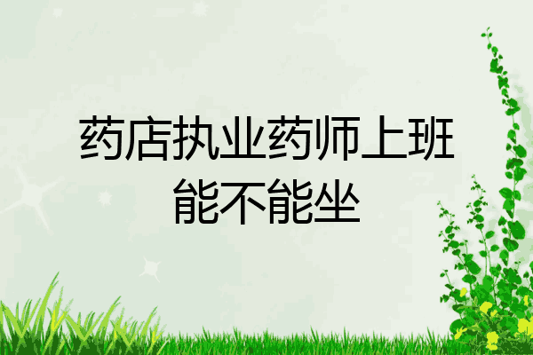 药店执业药师上班能不能坐