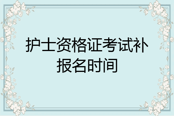 护士资格证考试补报名时间