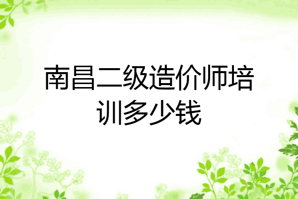 南昌二级造价师培训多少钱