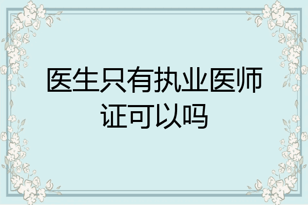 医生只有执业医师证可以吗