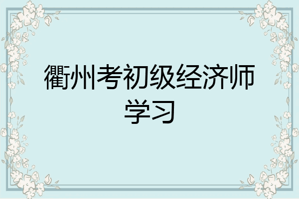 衢州考初级经济师学习