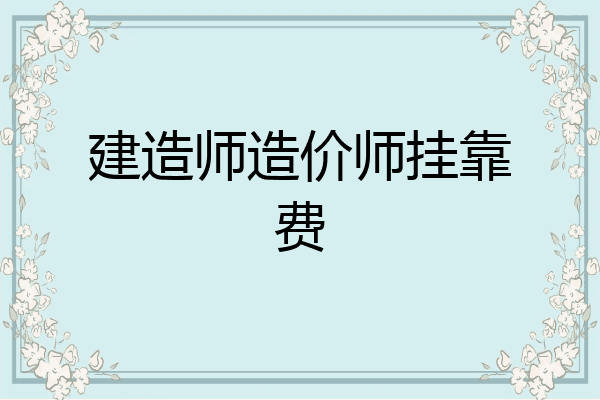 建造师造价师挂靠费
