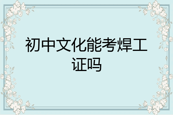 初中文化能考焊工证吗