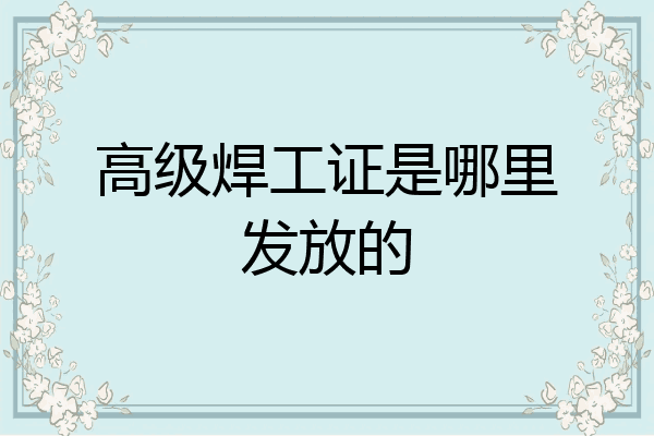 高级焊工证是哪里发放的