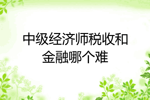 中级经济师税收和金融哪个难