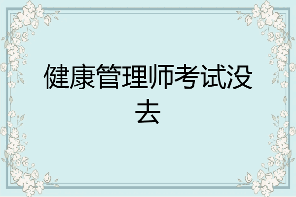 健康管理师考试没去