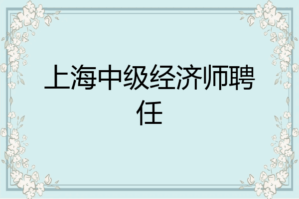 上海中级经济师聘任