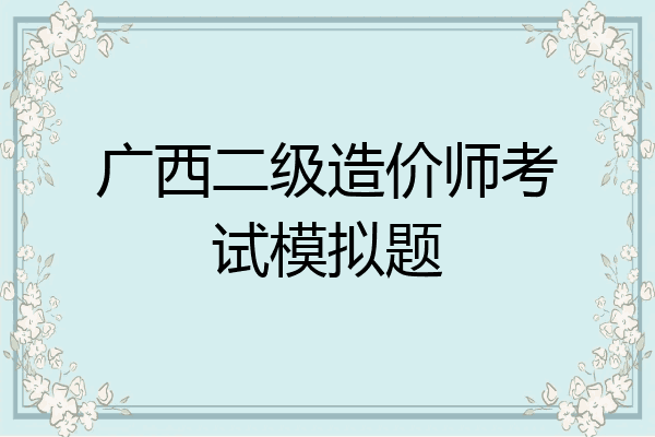 广西二级造价师考试模拟题