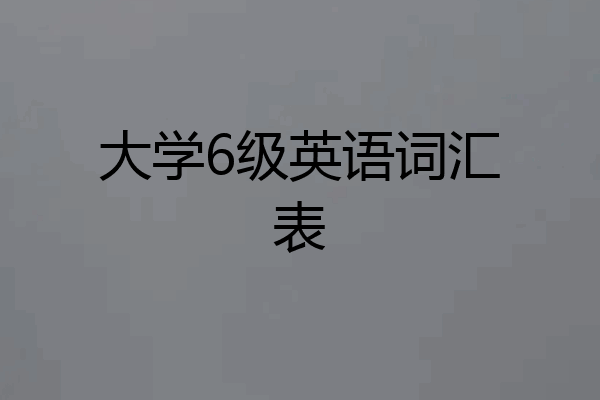 大学6级英语词汇表