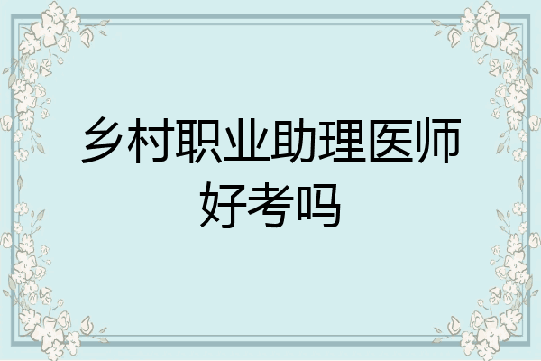 乡村职业助理医师好考吗