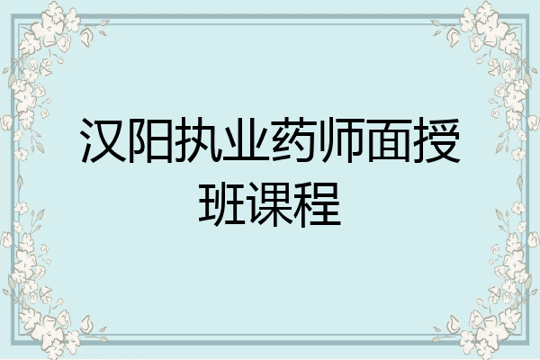 汉阳执业药师面授班课程