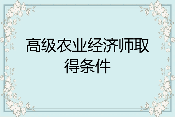 高级农业经济师取得条件