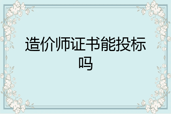 造价师证书能投标吗