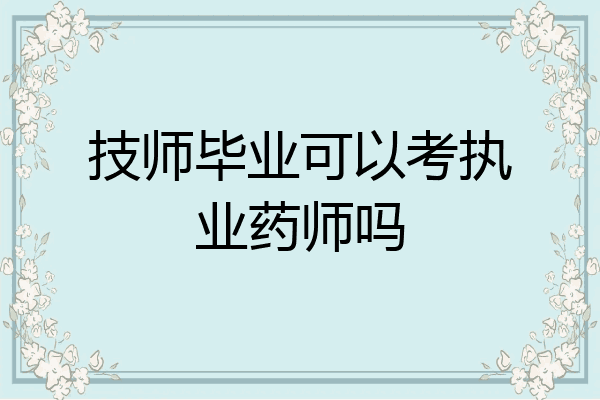 技师毕业可以考执业药师吗