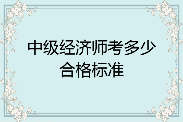 中级经济师考多少合格标准