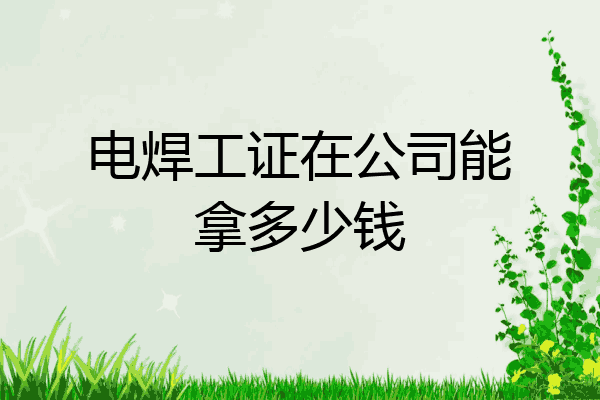 电焊工证在公司能拿多少钱
