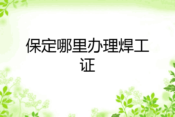 保定哪里办理焊工证