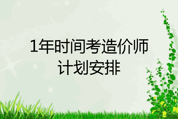 1年时间考造价师计划安排