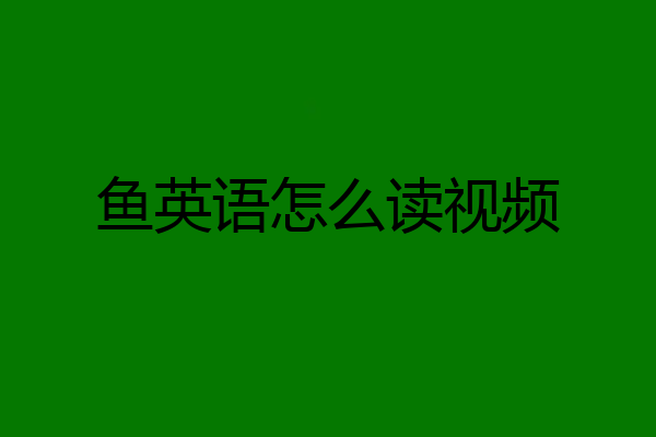 鱼英语怎么读视频