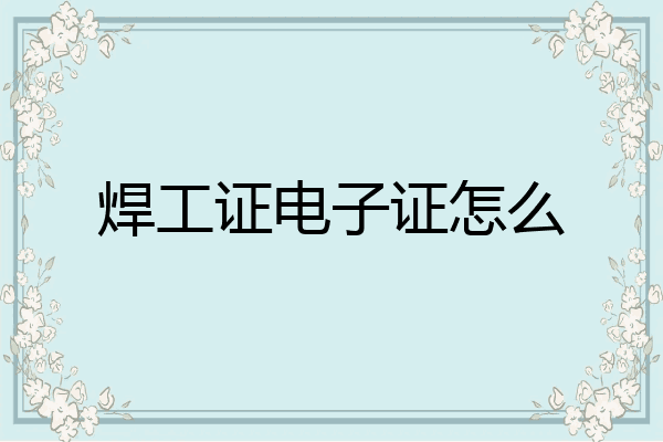 焊工证电子证怎么