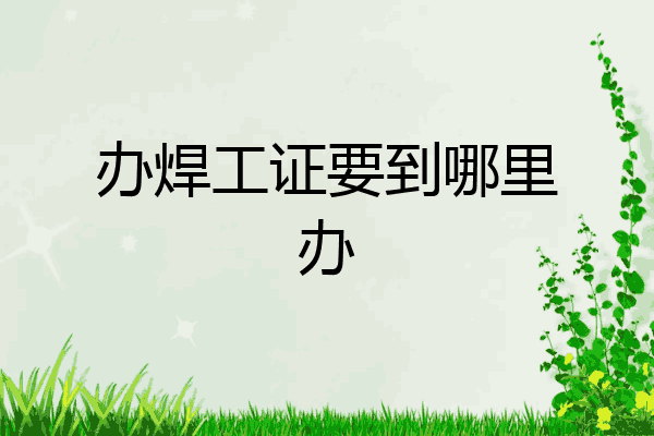 办焊工证要到哪里办