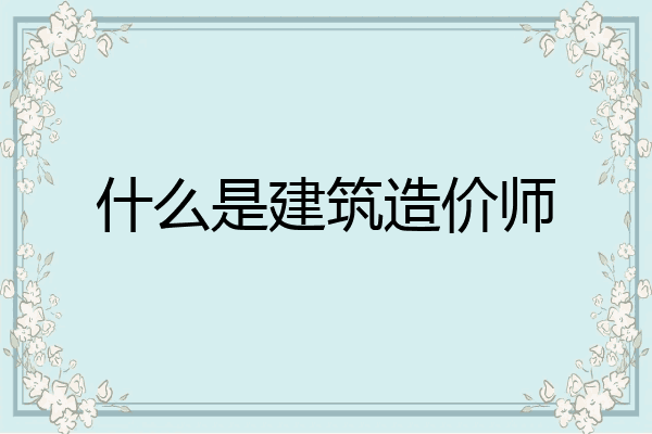 什么是建筑造价师