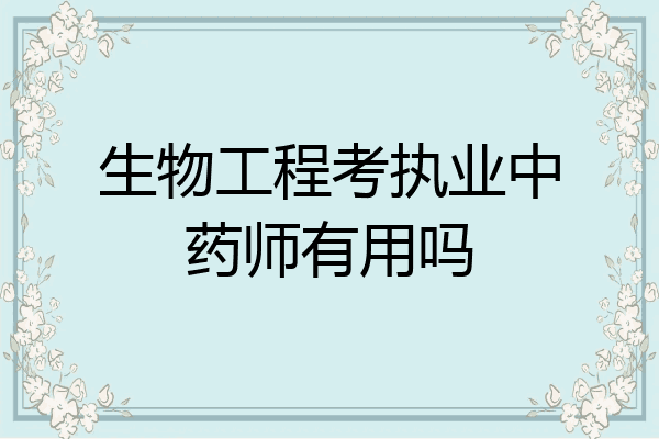 生物工程考执业中药师有用吗