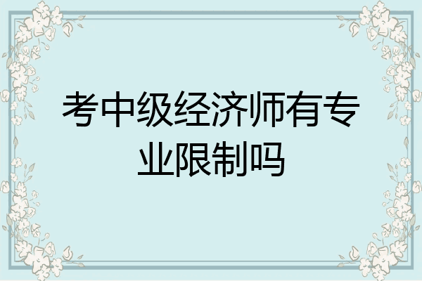 考中级经济师有专业限制吗