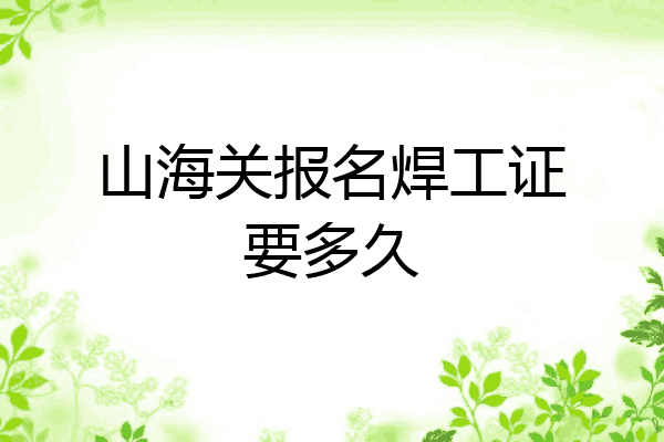 山海关报名焊工证要多久