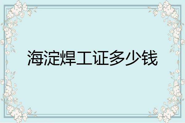 海淀焊工证多少钱