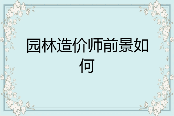 园林造价师前景如何