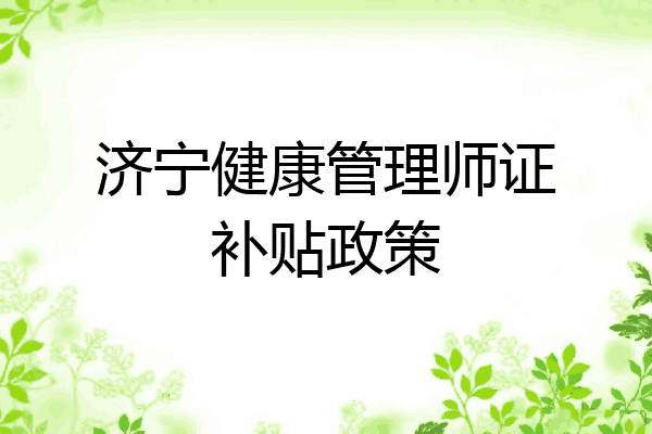 济宁健康管理师证补贴政策