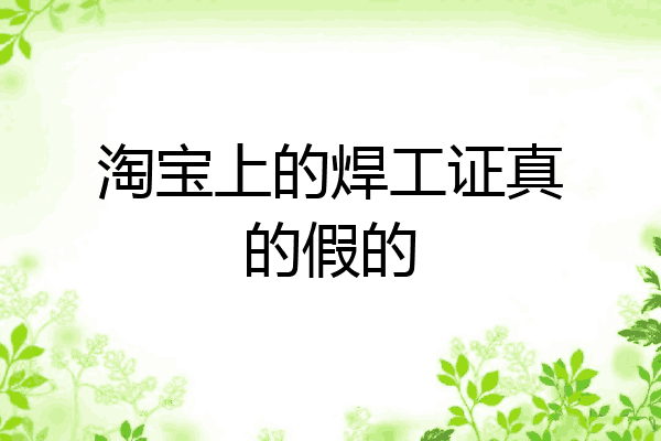 淘宝上的焊工证真的假的