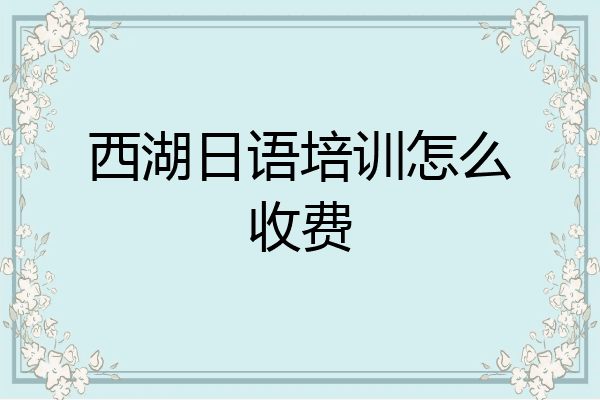 西湖日语培训怎么收费