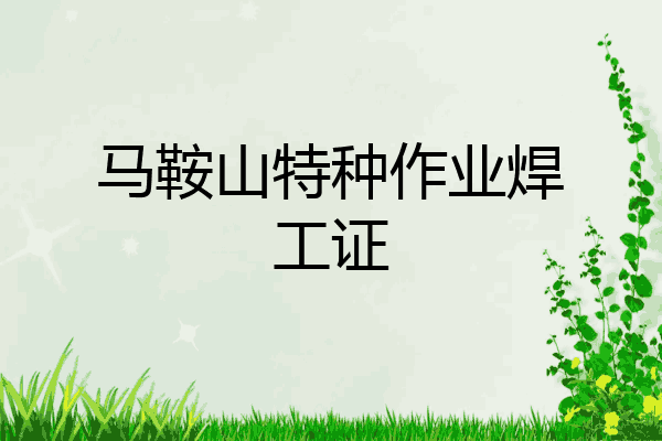马鞍山特种作业焊工证