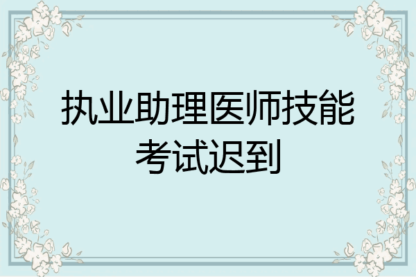 执业助理医师技能考试迟到