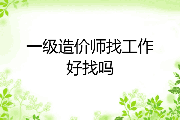 一级造价师找工作好找吗