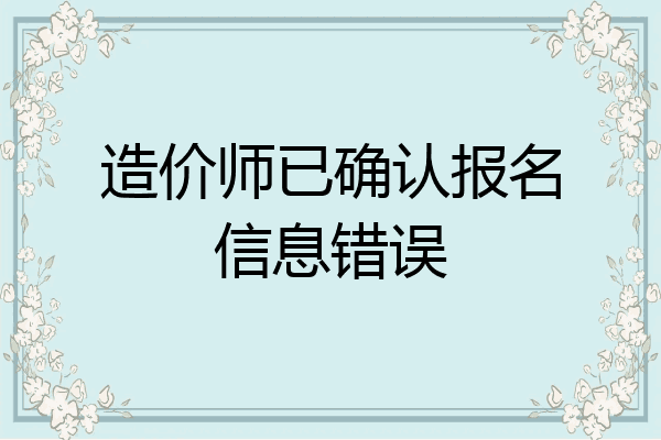 造价师已确认报名信息错误