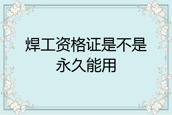 焊工资格证是不是永久能用