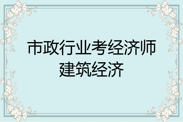 市政行业考经济师建筑经济