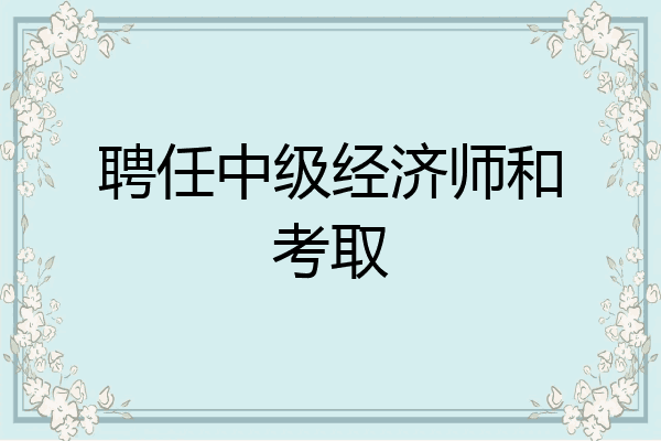 聘任中级经济师和考取